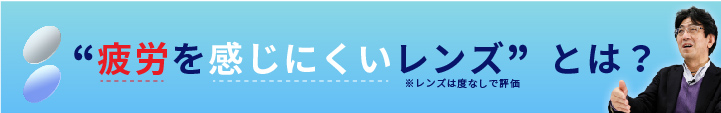 疲労を感じにくいレンズとは？